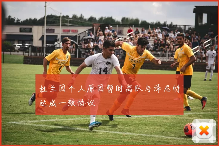 杜兰因个人原因暂时离队与泽尼特达成一致协议