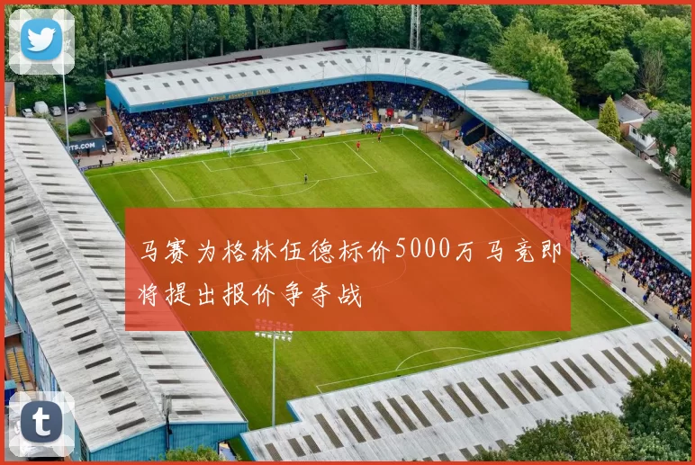 马赛为格林伍德标价5000万马竞即将提出报价争夺战